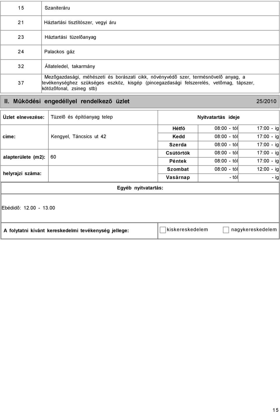 Mûködési engedéllyel rendelkezõ üzlet 25/2010 Tüzelõ és építóanyag telep címe: Kengyel, Táncsics ut 42 alapterülete (m2): 60 helyrajzi : 08:00 - tól 17:00 - ig 08:00 - tól 17:00 -