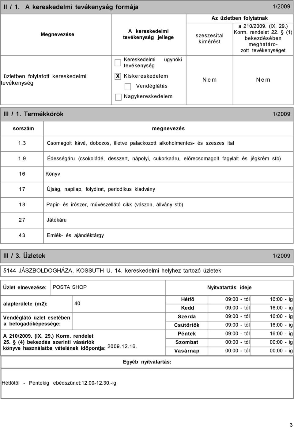 folytatnak a 210/2009. (I. 29.) Korm. rendelet 22. (1) bekezdésében meghatározott et I Termékkörök 1/2009 sorszám 1.3 Csomagolt kávé, dobozos, illetve palackozott alkoholmentes- és szeszes ital 1.