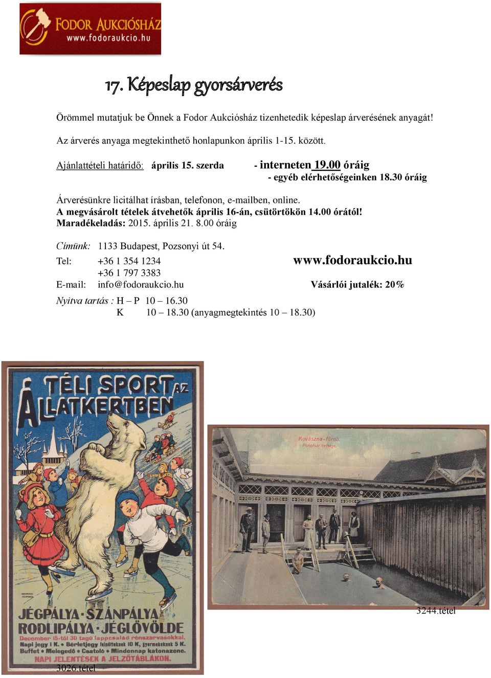 A megvásárolt tételek átvehetők április 16-án, csütörtökön 14.00 órától! Maradékeladás: 2015. április 21. 8.00 óráig Címünk: 1133 Budapest, Pozsonyi út 54.