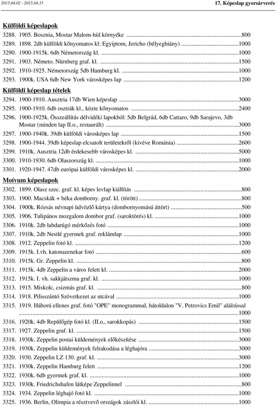 Ausztria 17db Wien képeslap...3000 3295. 1900-1910. 6db osztrák kl., közte kőnyomatos...2400 3296. 1900-1925k.
