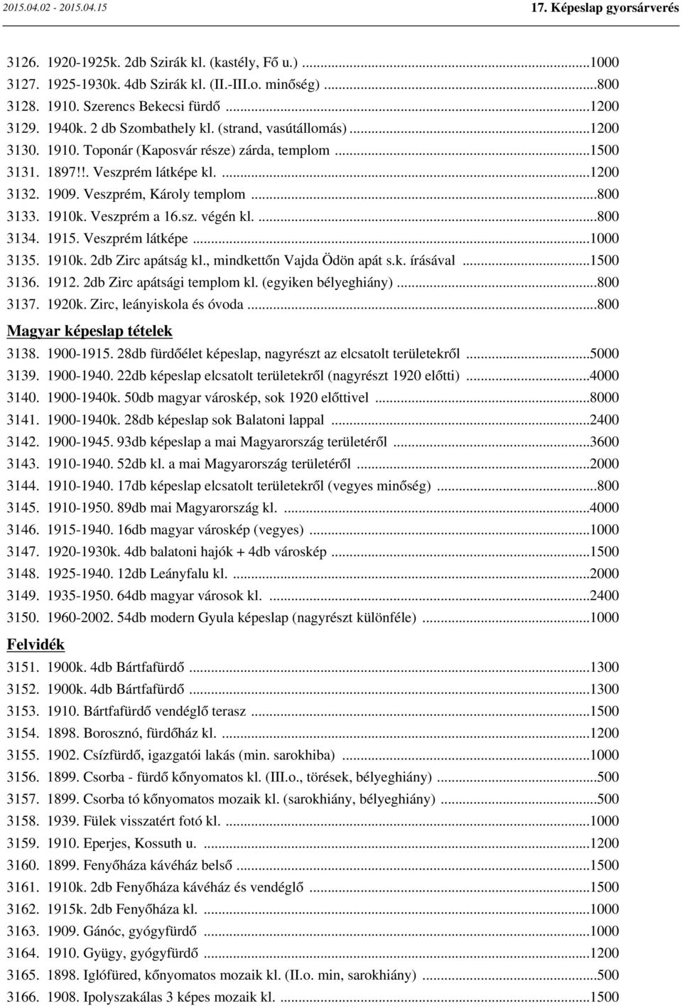 Veszprém a 16.sz. végén kl....800 3134. 1915. Veszprém látképe...1000 3135. 1910k. 2db Zirc apátság kl., mindkettőn Vajda Ödön apát s.k. írásával...1500 3136. 1912. 2db Zirc apátsági templom kl.