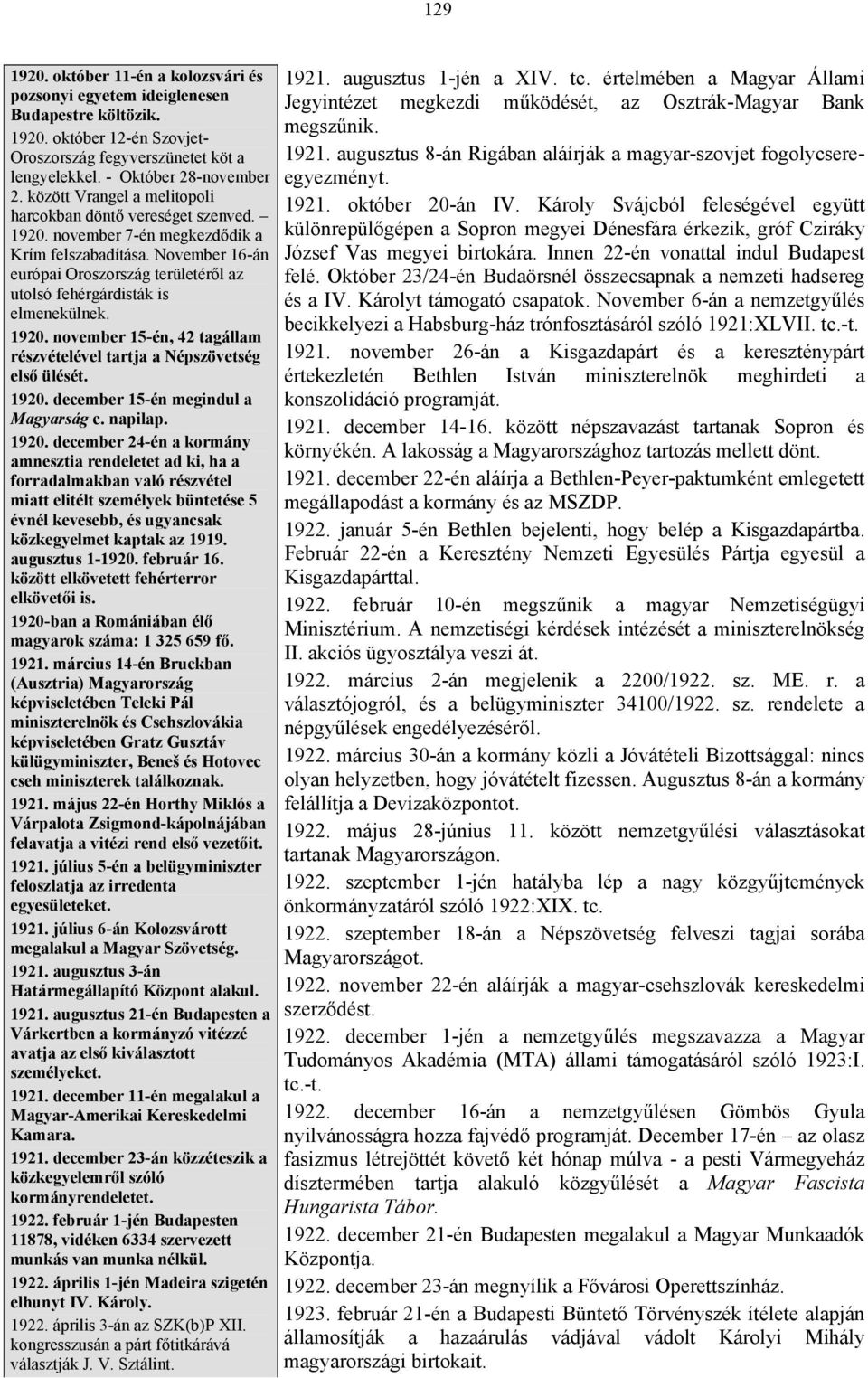 November 16-án európai Oroszország területéről az utolsó fehérgárdisták is elmenekülnek. 1920. november 15-én, 42 tagállam részvételével tartja a Népszövetség első ülését. 1920. december 15-én megindul a Magyarság c.