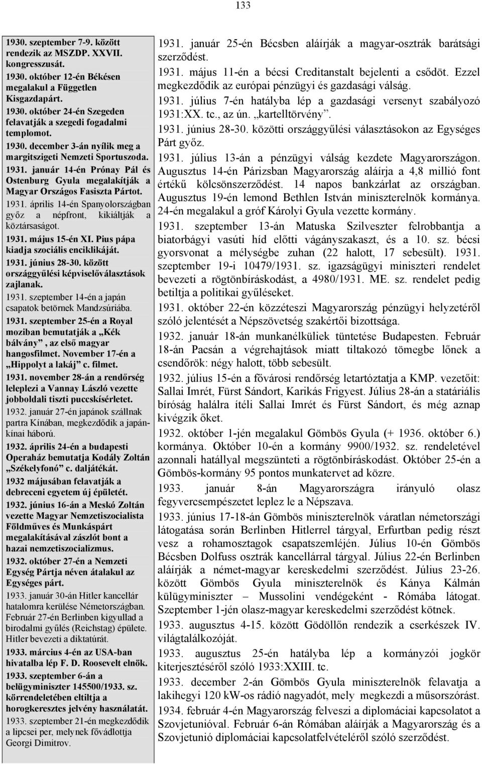 1931. május 15-én XI. Pius pápa kiadja szociális enciklikáját. 1931. június 28-30. között országgyűlési képviselőválasztások zajlanak. 1931. szeptember 14-én a japán csapatok betörnek Mandzsúriába.