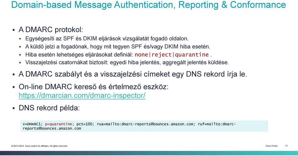 Visszajelzési csatornákat biztosít: egyedi hiba jelentés, aggregált jelentés küldése. A DMARC szabályt és a visszajelzési címeket egy DNS rekord írja le.