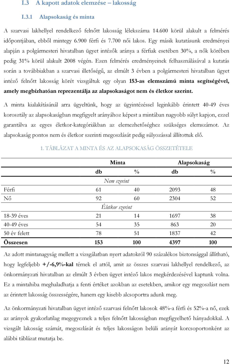 Ezen felmérés eredményeinek felhasználásával a kutatás során a továbbiakban a szarvasi illetőségű, az elmúlt 3 évben a polgármesteri hivatalban ügyet intéző felnőtt lakosság körét vizsgáltuk egy