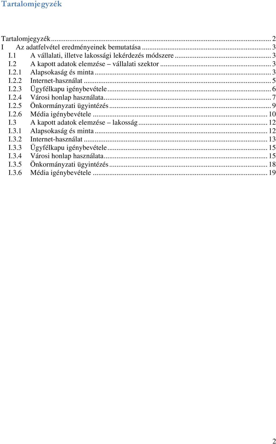 .. 9 I.2.6 Média igénybevétele... 10 I.3 A kapott adatok elemzése lakosság... 12 I.3.1 Alapsokaság és minta... 12 I.3.2 Internet-használat... 13 I.3.3 Ügyfélkapu igénybevétele.