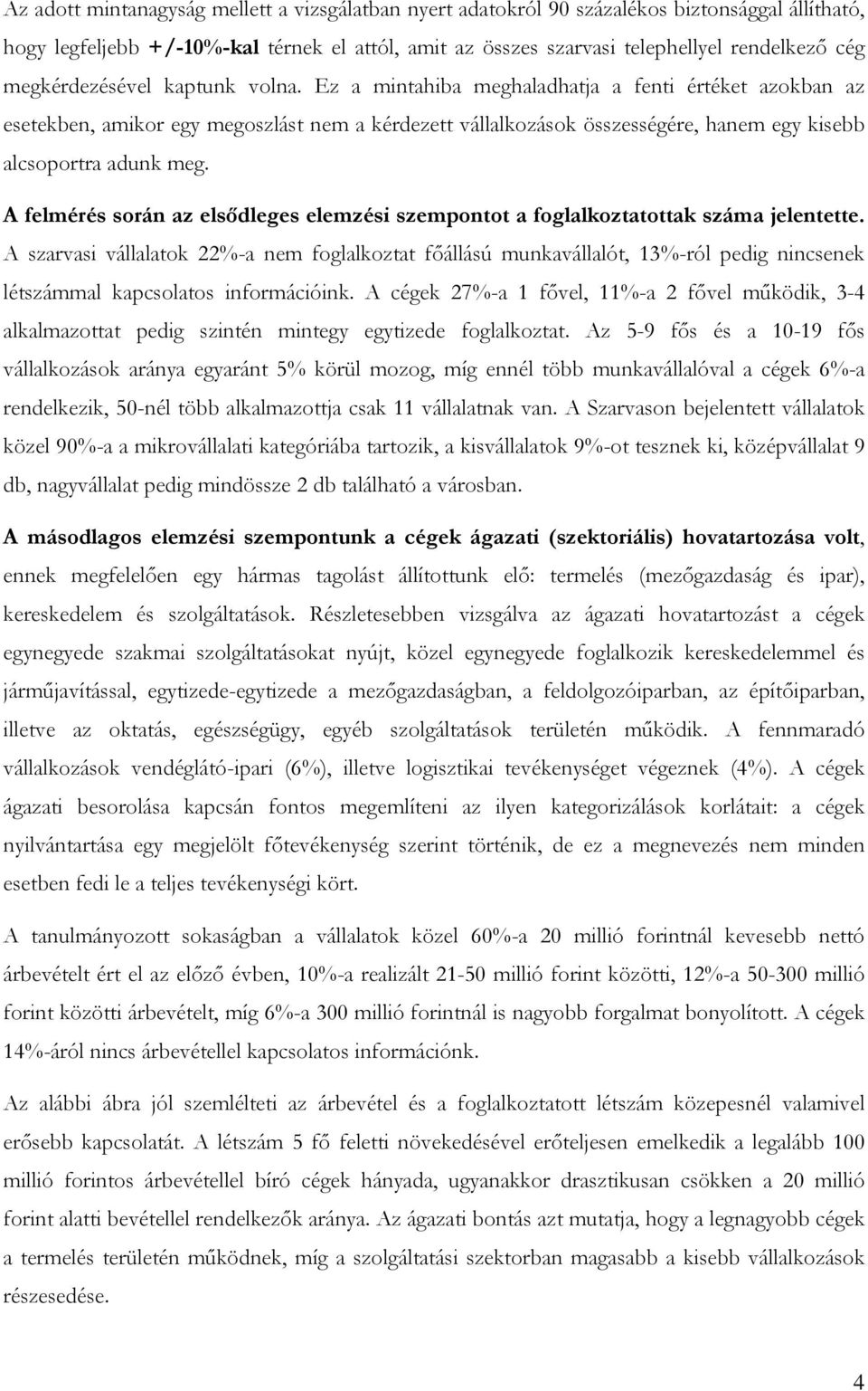 Ez a mintahiba meghaladhatja a fenti értéket azokban az esetekben, amikor egy megoszlást nem a kérdezett vállalkozások összességére, hanem egy kisebb alcsoportra adunk meg.