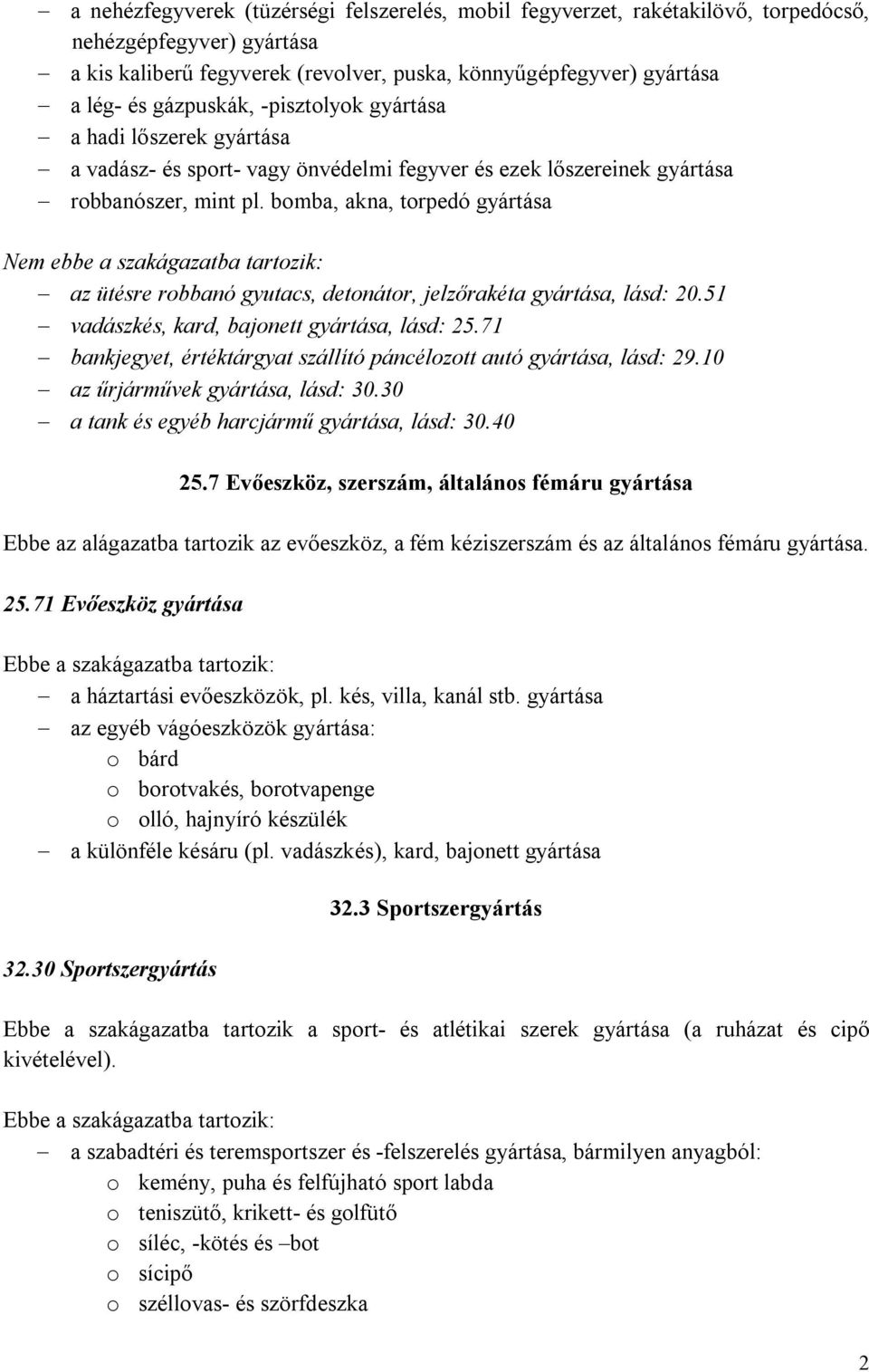 bomba, akna, torpedó gyártása az ütésre robbanó gyutacs, detonátor, jelzőrakéta gyártása, lásd: 20.51 vadászkés, kard, bajonett gyártása, lásd: 25.