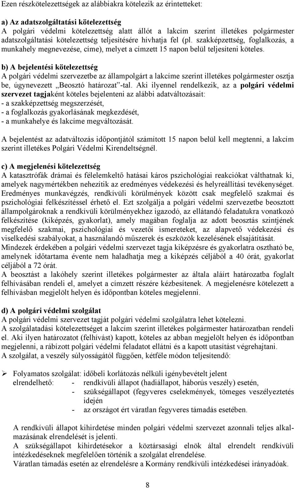 b) A bejelentési kötelezettség A polgári védelmi szervezetbe az állampolgárt a lakcíme szerint illetékes polgármester osztja be, úgynevezett Beosztó határozat -tal.