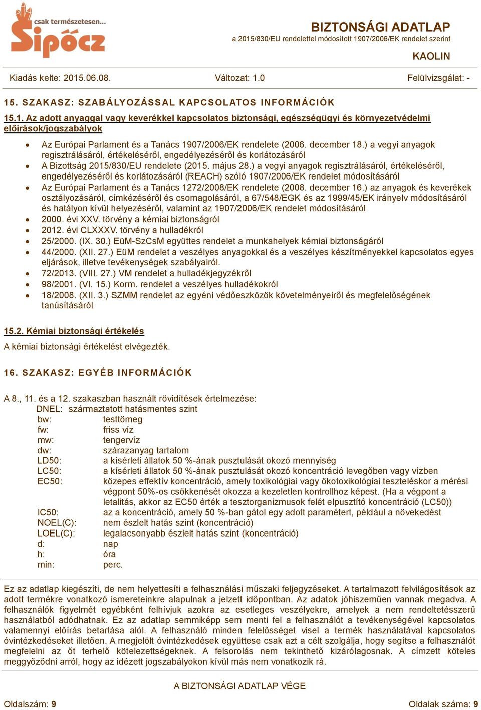 ) a vegyi anyagok regisztrálásáról, értékeléséről, engedélyezéséről és korlátozásáról (REACH) szóló 1907/2006/EK rendelet módosításáról Az Európai Parlament és a Tanács 1272/2008/EK rendelete (2008.
