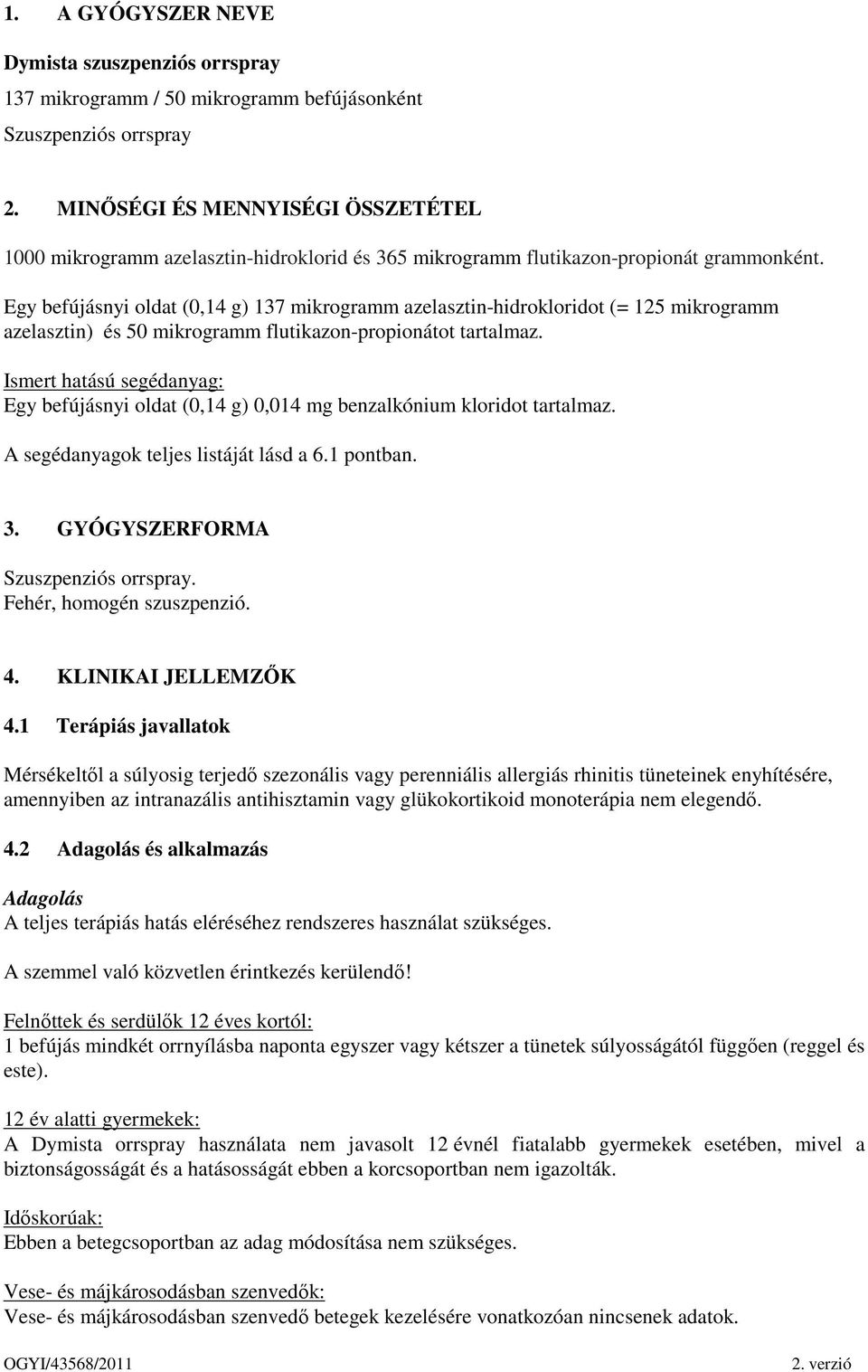 Egy befújásnyi oldat (0,14 g) 137 mikrogramm azelasztin-hidrokloridot (= 125 mikrogramm azelasztin) és 50 mikrogramm flutikazon-propionátot tartalmaz.