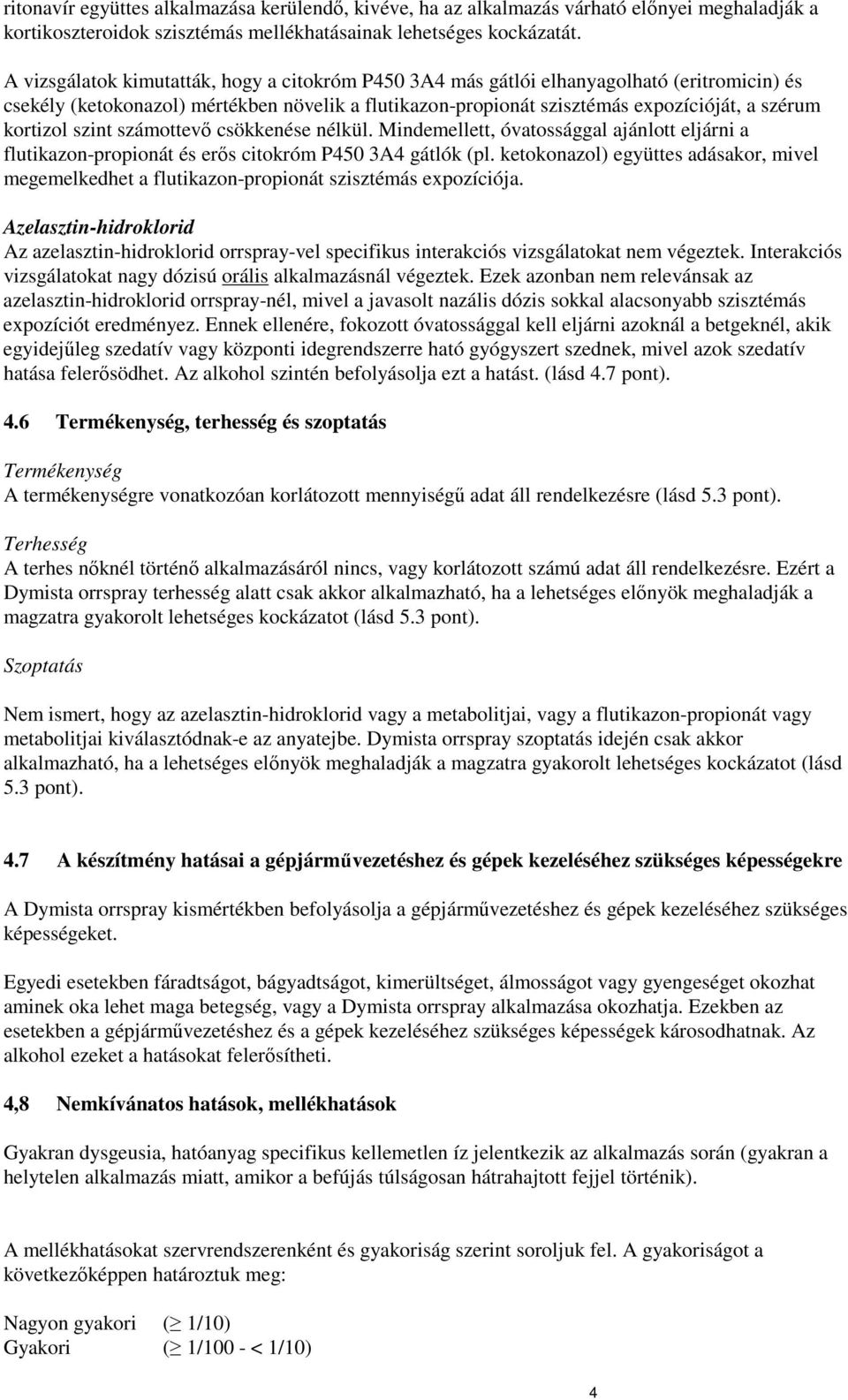 szint számottevı csökkenése nélkül. Mindemellett, óvatossággal ajánlott eljárni a flutikazon-propionát és erıs citokróm P450 3A4 gátlók (pl.