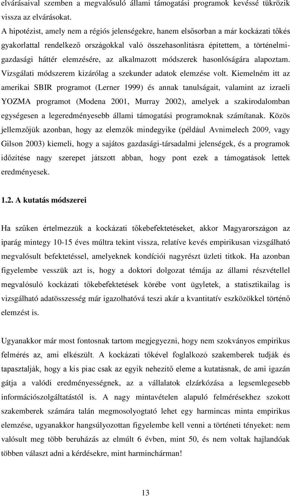 alkalmazott módszerek hasonlóságára alapoztam. Vizsgálati módszerem kizárólag a szekunder adatok elemzése volt.