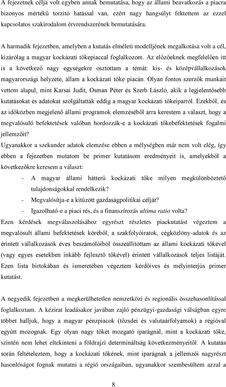 Az előzőeknek megfelelően itt is a következő nagy egységekre osztottam a témát: kis- és középvállalkozások magyarországi helyzete, állam a kockázati tőke piacán.