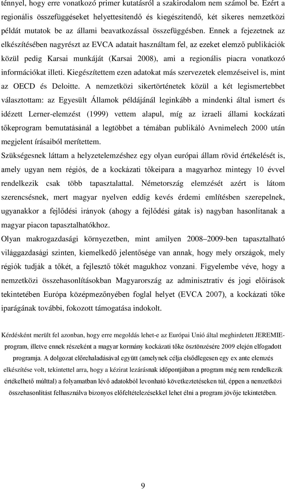 Ennek a fejezetnek az elkészítésében nagyrészt az EVCA adatait használtam fel, az ezeket elemző publikációk közül pedig Karsai munkáját (Karsai 2008), ami a regionális piacra vonatkozó információkat