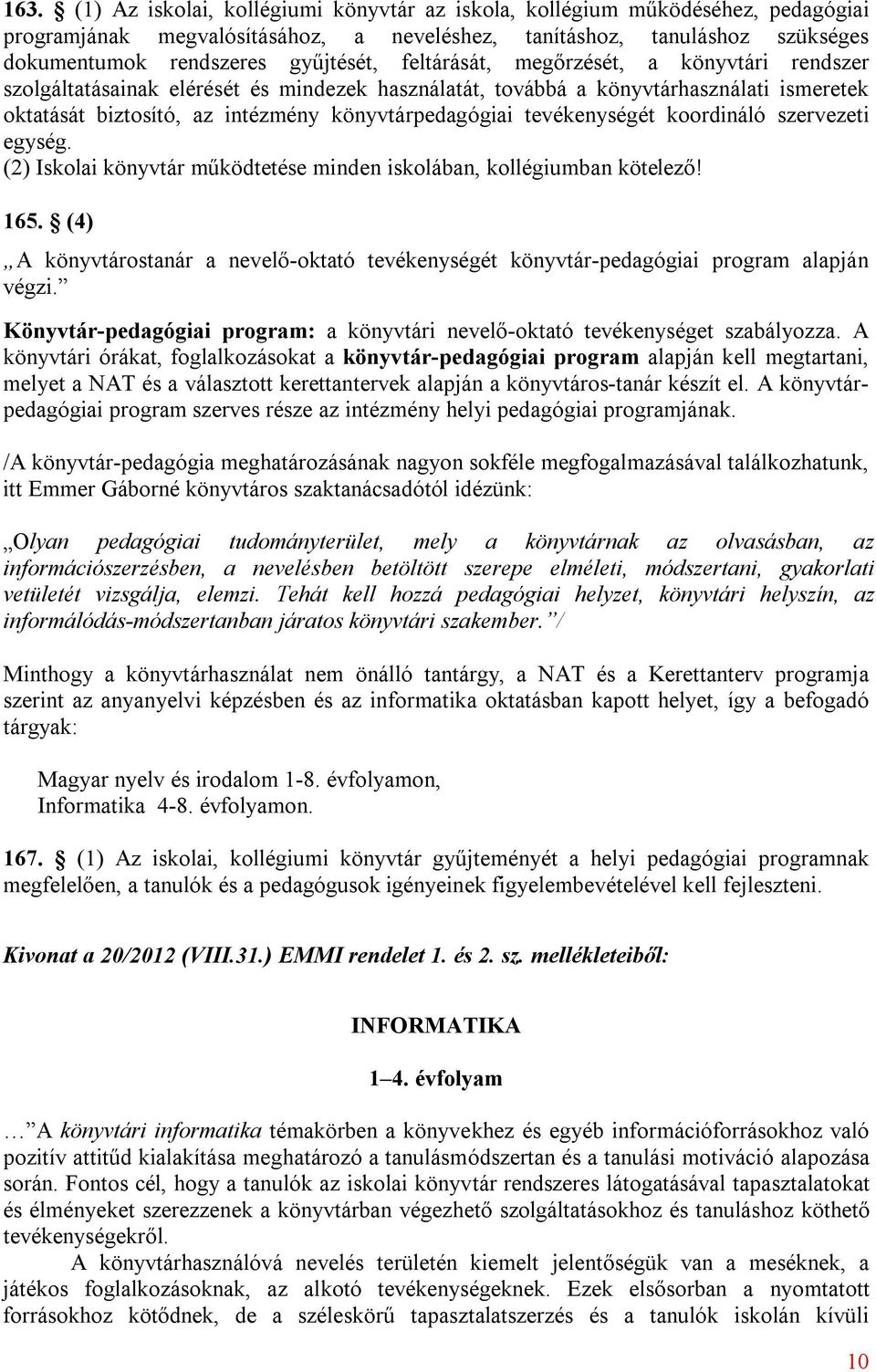 tevékenységét koordináló szervezeti egység. (2) Iskolai könyvtár működtetése minden iskolában, kollégiumban kötelező! 165.