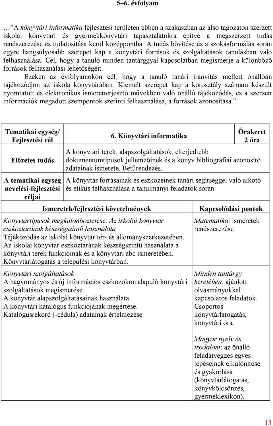 Cél, hogy a tanuló minden tantárggyal kapcsolatban megismerje a különböző források felhasználási lehetőségeit.