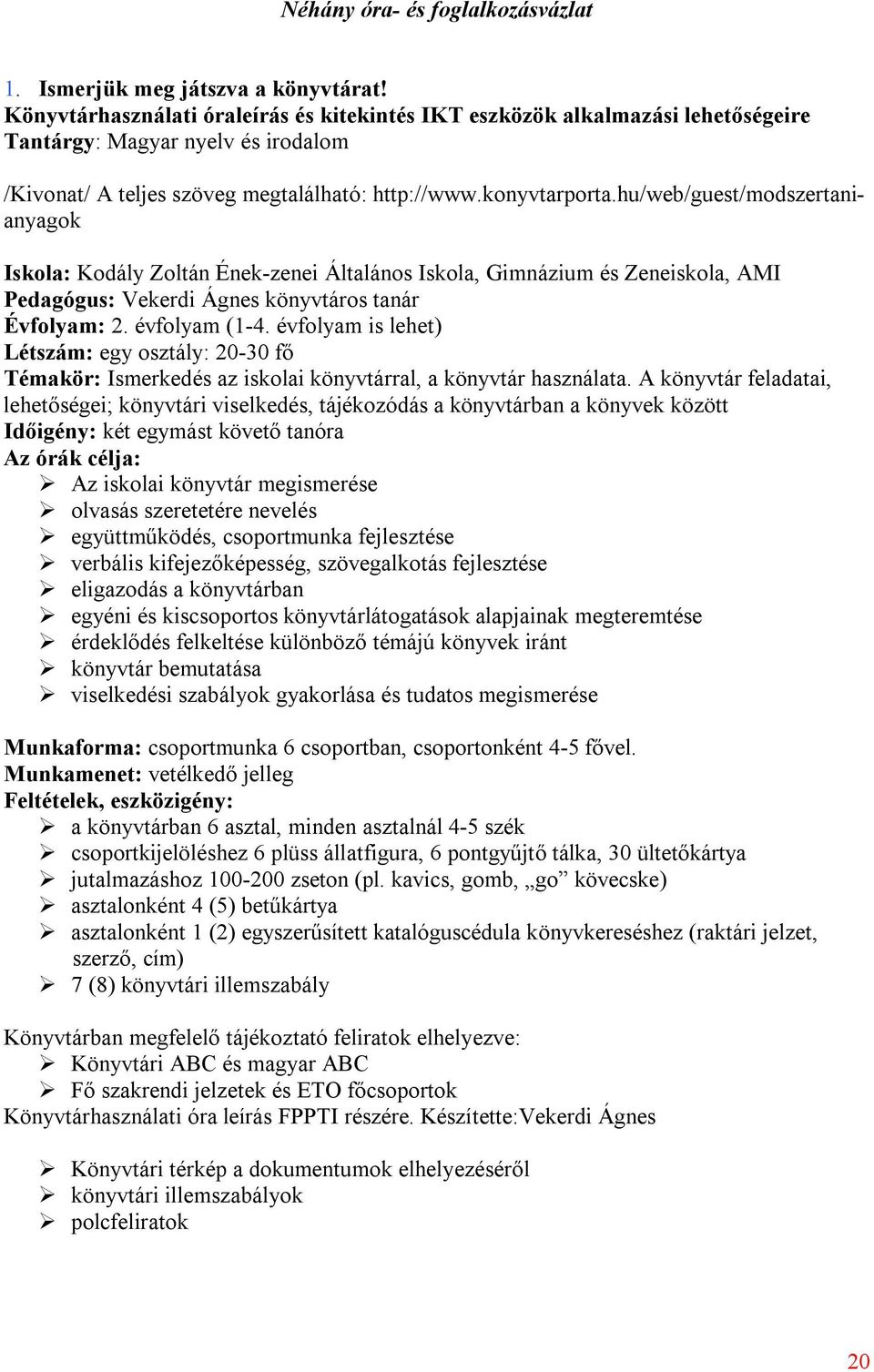 hu/web/guest/modszertanianyagok Iskola: Kodály Zoltán Ének-zenei Általános Iskola, Gimnázium és Zeneiskola, AMI Pedagógus: Vekerdi Ágnes könyvtáros tanár Évfolyam: 2. évfolyam (1-4.