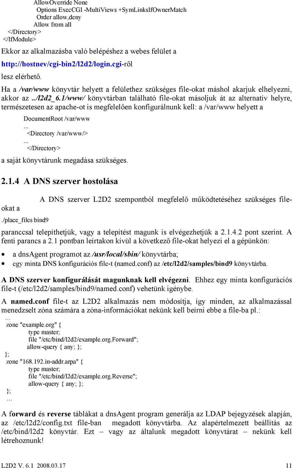 1/www/ könyvtárban található file-okat másoljuk át az alternatív helyre, természetesen az apache-ot is megfelelően konfigurálnunk kell: a /var/www helyett a DocumentRoot /var/www <Directory
