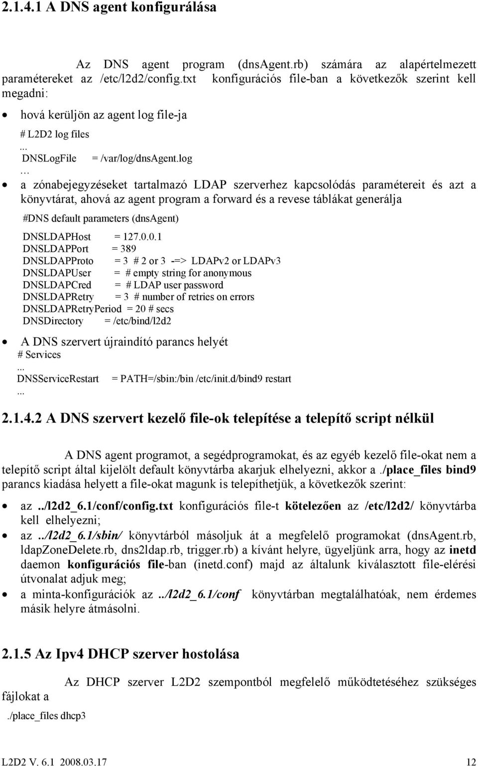 log a zónabejegyzéseket tartalmazó LDAP szerverhez kapcsolódás paramétereit és azt a könyvtárat, ahová az agent program a forward és a revese táblákat generálja #DNS default parameters (dnsagent)