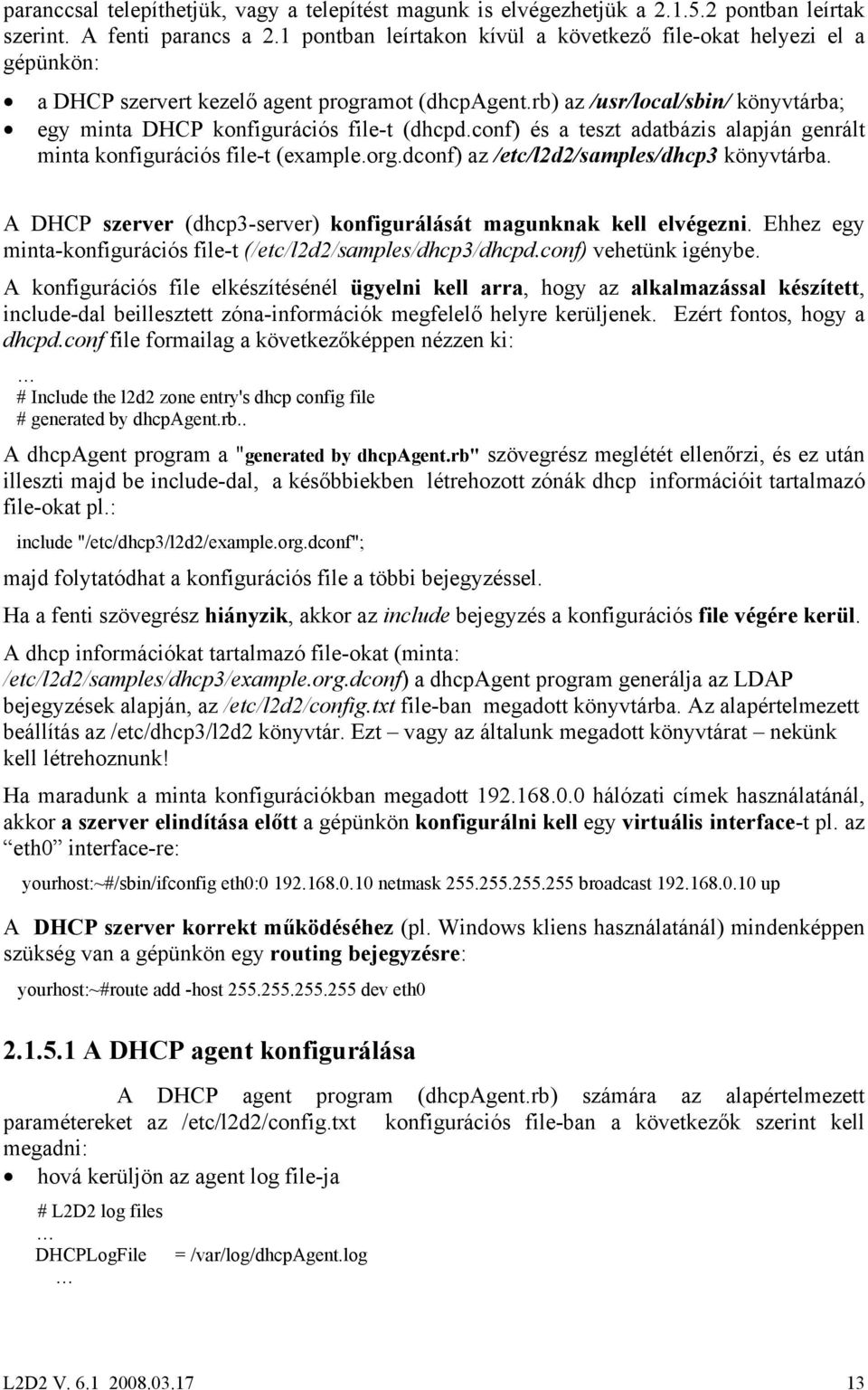 conf) és a teszt adatbázis alapján genrált minta konfigurációs file-t (example.org.dconf) az /etc/l2d2/samples/dhcp3 könyvtárba. A DHCP szerver (dhcp3-server) konfigurálását magunknak kell elvégezni.