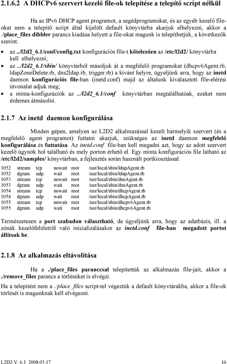 könyvtárba akarjuk elhelyezni, akkor a./place_files dibbler parancs kiadása helyett a file-okat magunk is telepíthetjük, a következők szerint: az../l2d2_6.1/conf/config.