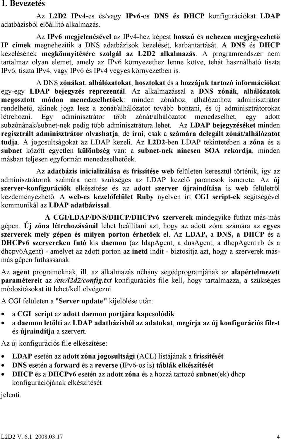 A DNS és DHCP kezelésének megkönnyítésére szolgál az L2D2 alkalmazás.
