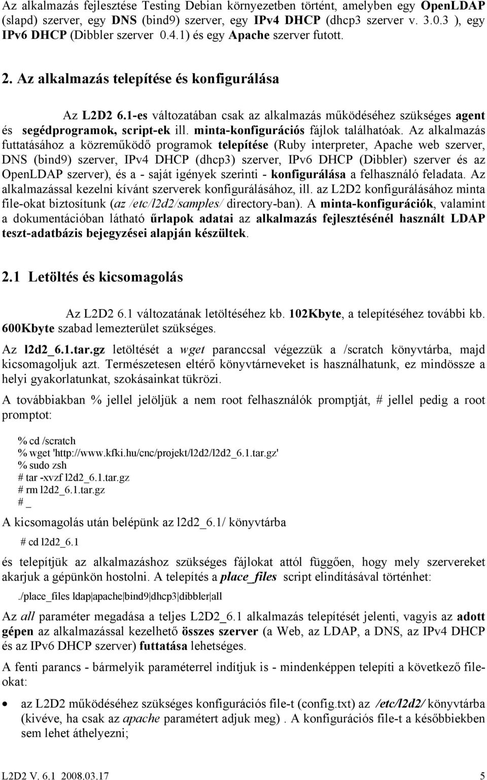 1-es változatában csak az alkalmazás működéséhez szükséges agent és segédprogramok, script-ek ill. minta-konfigurációs fájlok találhatóak.