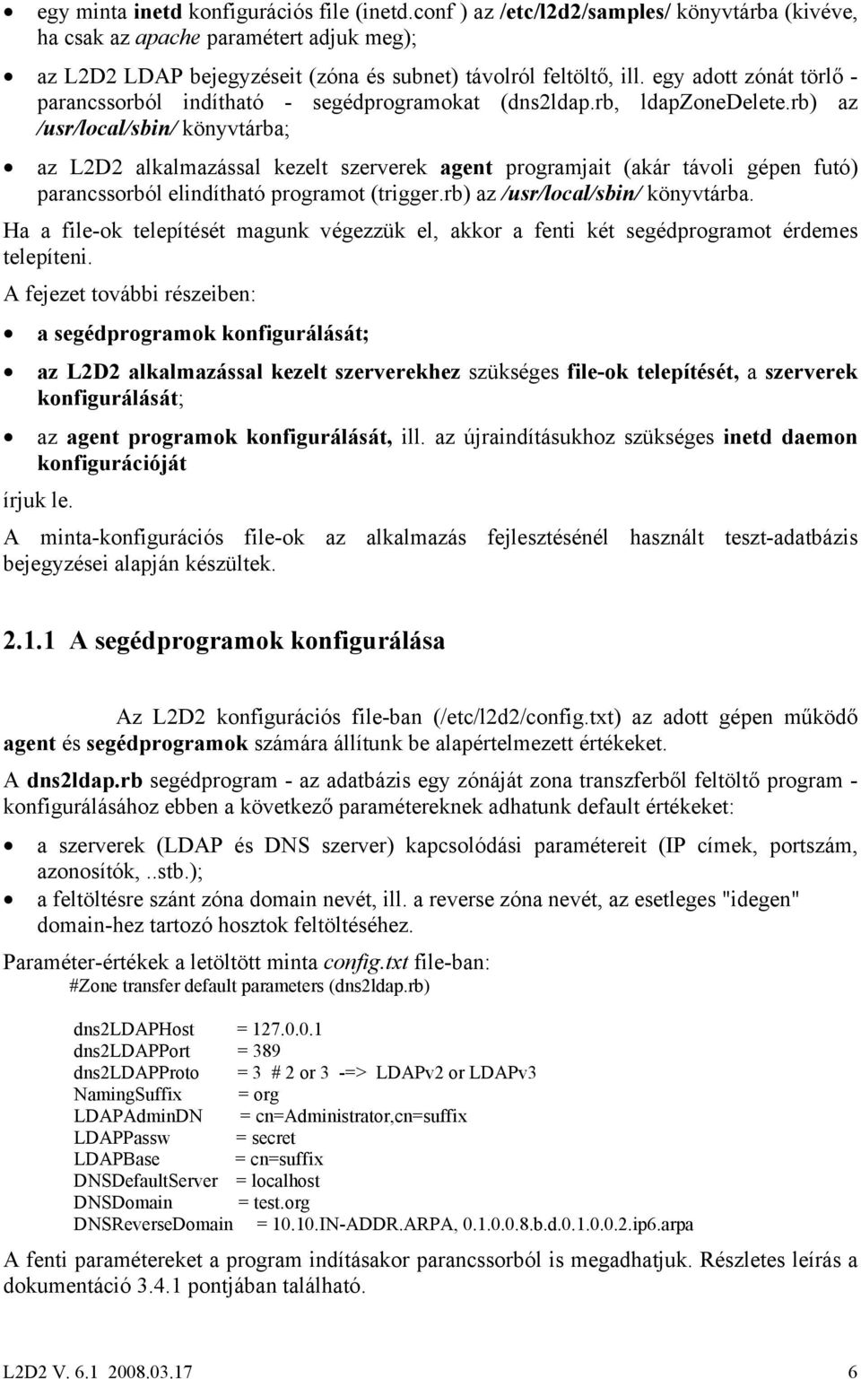 rb) az /usr/local/sbin/ könyvtárba; az L2D2 alkalmazással kezelt szerverek agent programjait (akár távoli gépen futó) parancssorból elindítható programot (trigger.rb) az /usr/local/sbin/ könyvtárba. Ha a file-ok telepítését magunk végezzük el, akkor a fenti két segédprogramot érdemes telepíteni.