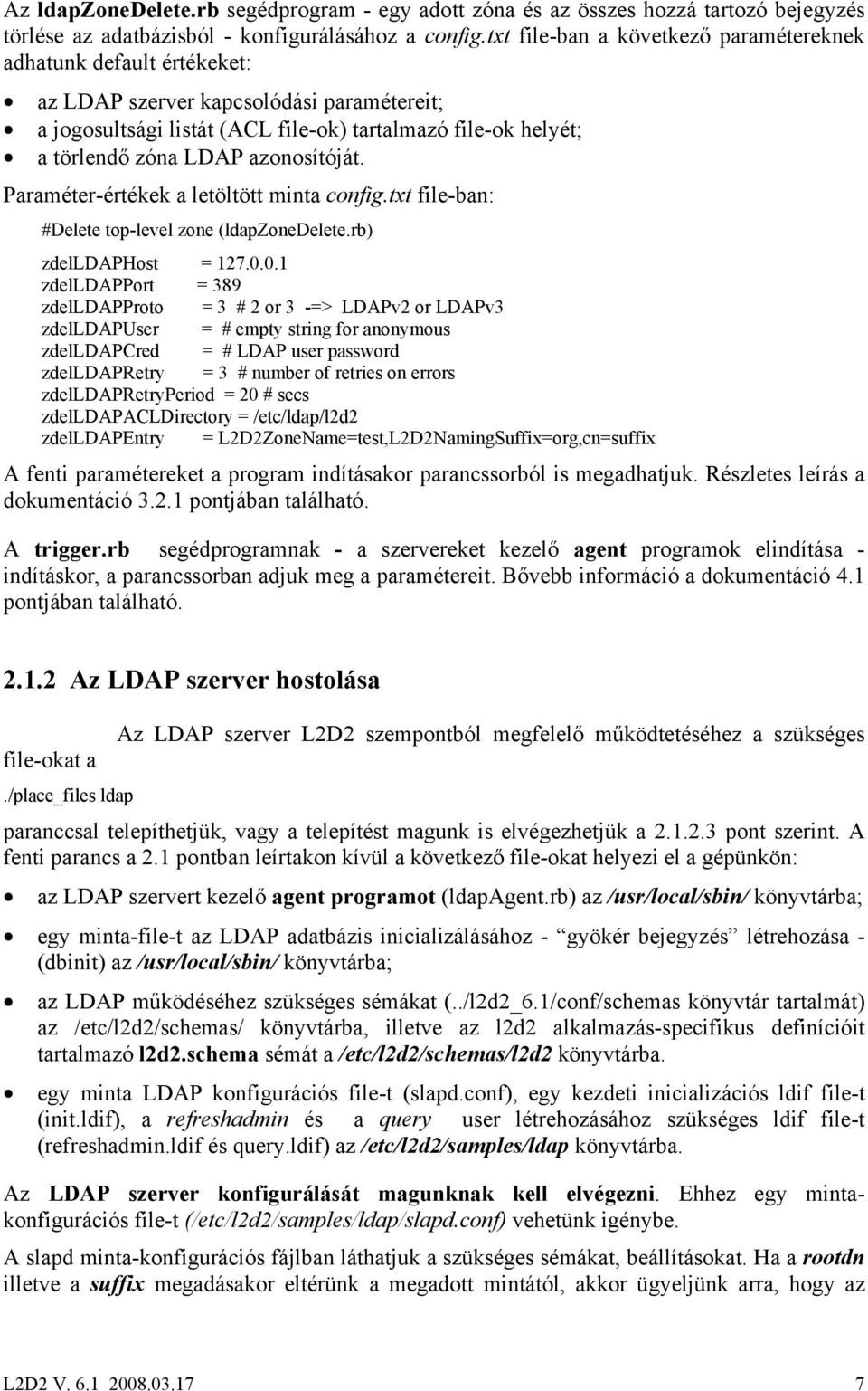 azonosítóját. Paraméter-értékek a letöltött minta config.txt file-ban: #Delete top-level zone (ldapzonedelete.rb) zdelldaphost = 127.0.