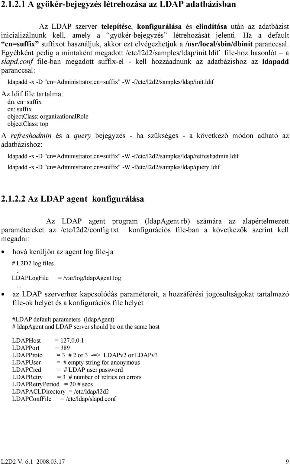 ldif file-hoz hasonlót a slapd.conf file-ban megadott suffix-el - kell hozzáadnunk az adatbázishoz az ldapadd paranccsal: ldapadd -x -D "cn=administrator,cn=suffix" -W -f/etc/l2d2/samples/ldap/init.