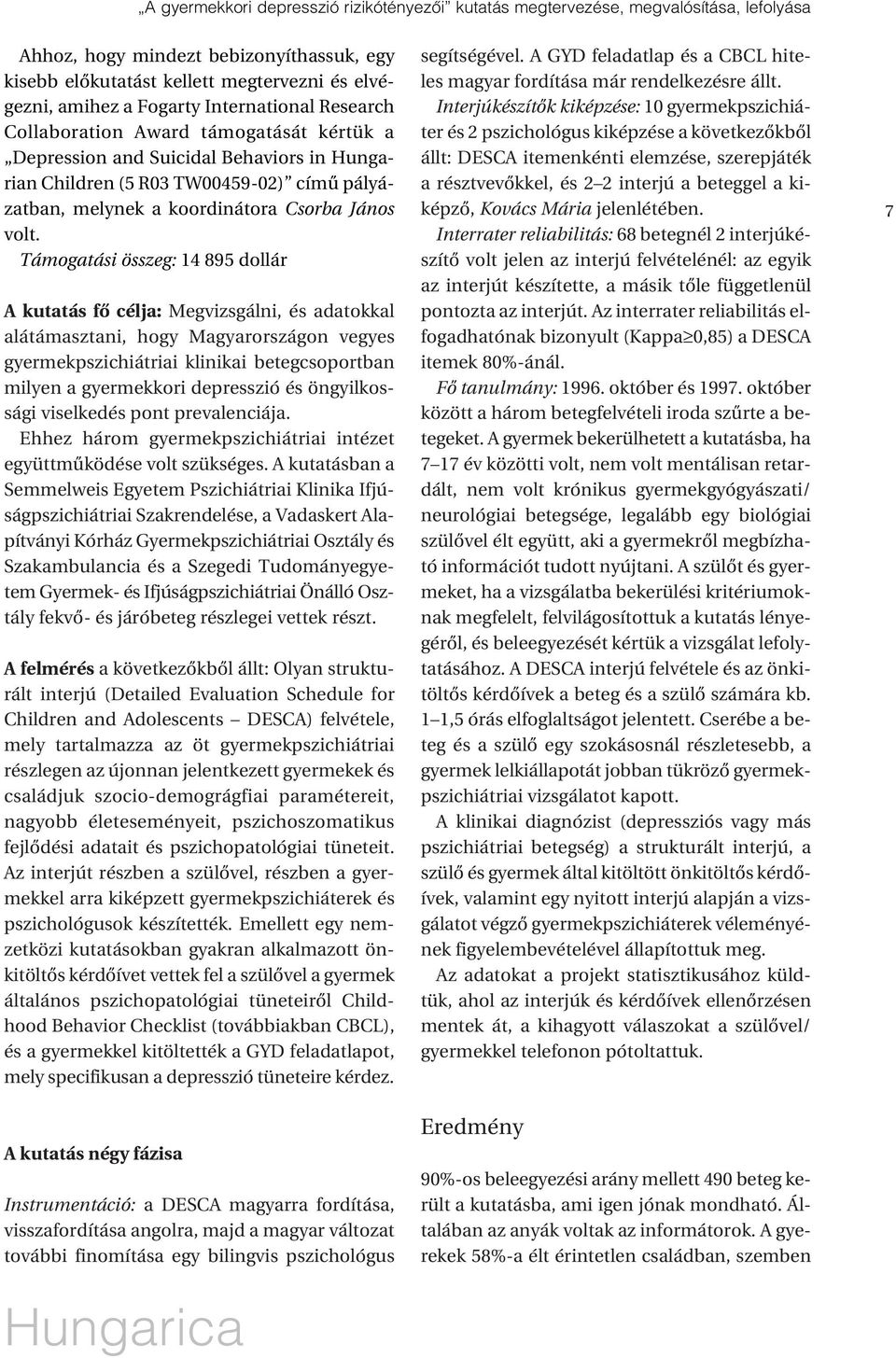 Támogatási összeg: 14 895 dollár A kutatás fô célja: Megvizsgálni, és adatokkal alátámasztani, hogy Magyarországon vegyes gyermekpszichiátriai klinikai betegcsoportban milyen a gyermekkori depresszió