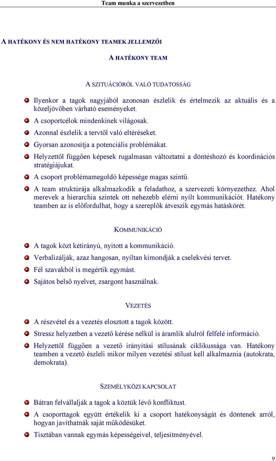 Helyzettől függően képesek rugalmasan változtatni a döntéshozó és koordinációs stratégiájukat. A csoport problémamegoldó képessége magas szintű.
