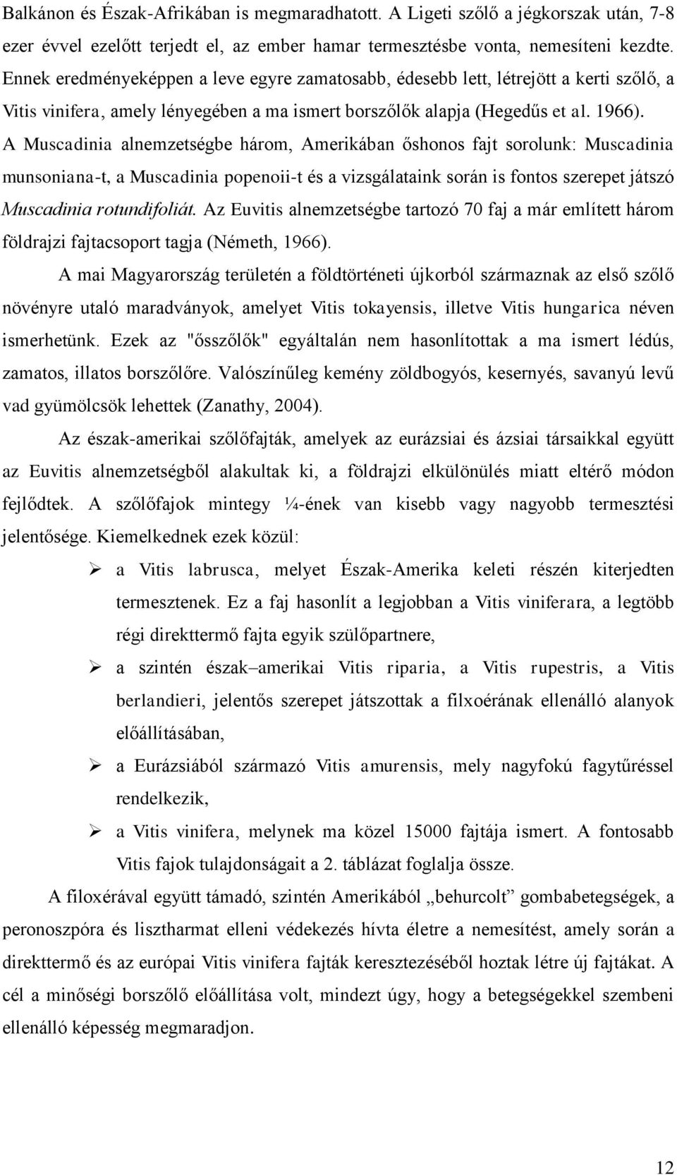 A Muscadinia alnemzetségbe három, Amerikában őshonos fajt sorolunk: Muscadinia munsoniana-t, a Muscadinia popenoii-t és a vizsgálataink során is fontos szerepet játszó Muscadinia rotundifoliát.