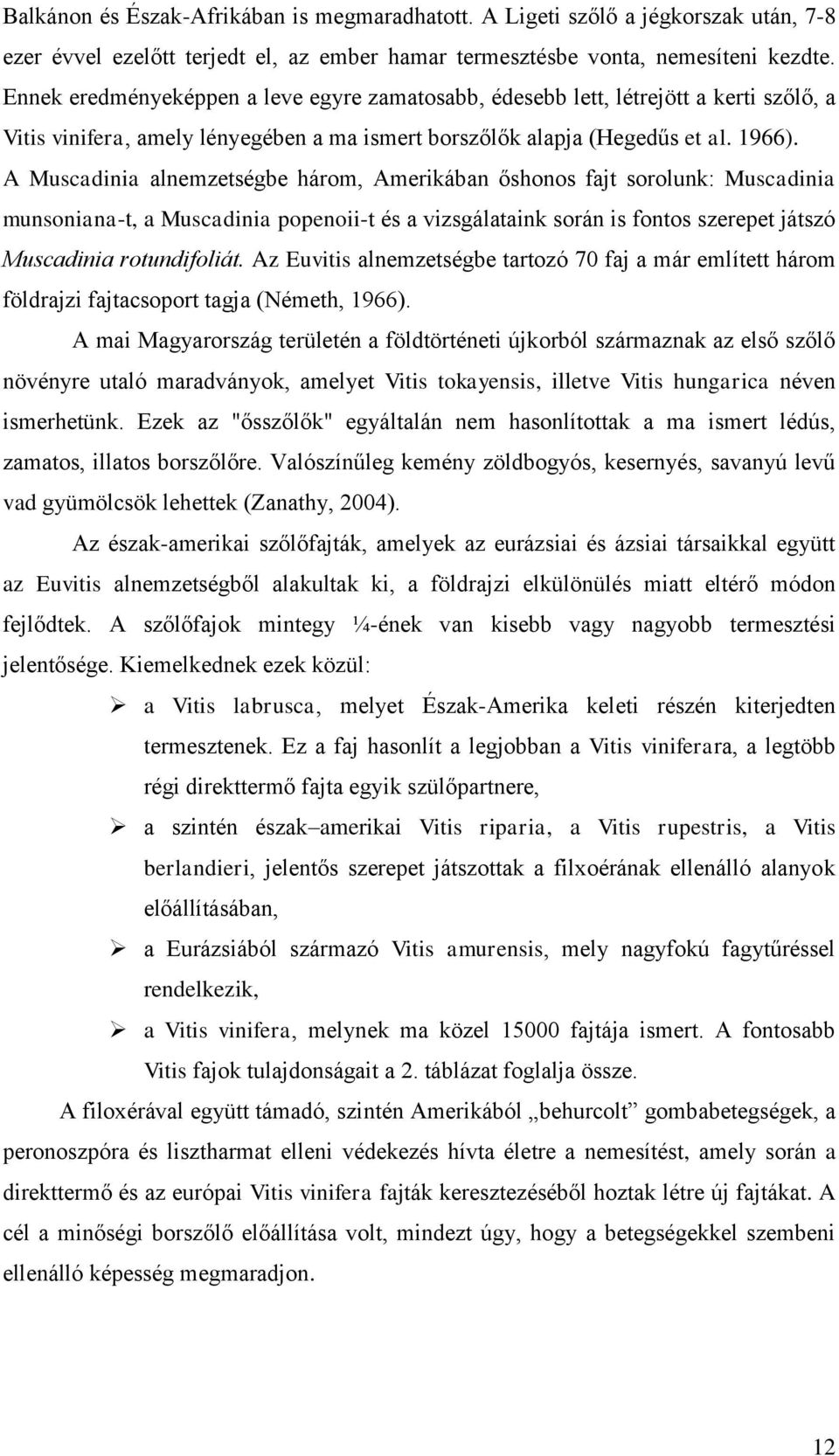 A Muscadinia alnemzetségbe három, Amerikában őshonos fajt sorolunk: Muscadinia munsoniana-t, a Muscadinia popenoii-t és a vizsgálataink során is fontos szerepet játszó Muscadinia rotundifoliát.