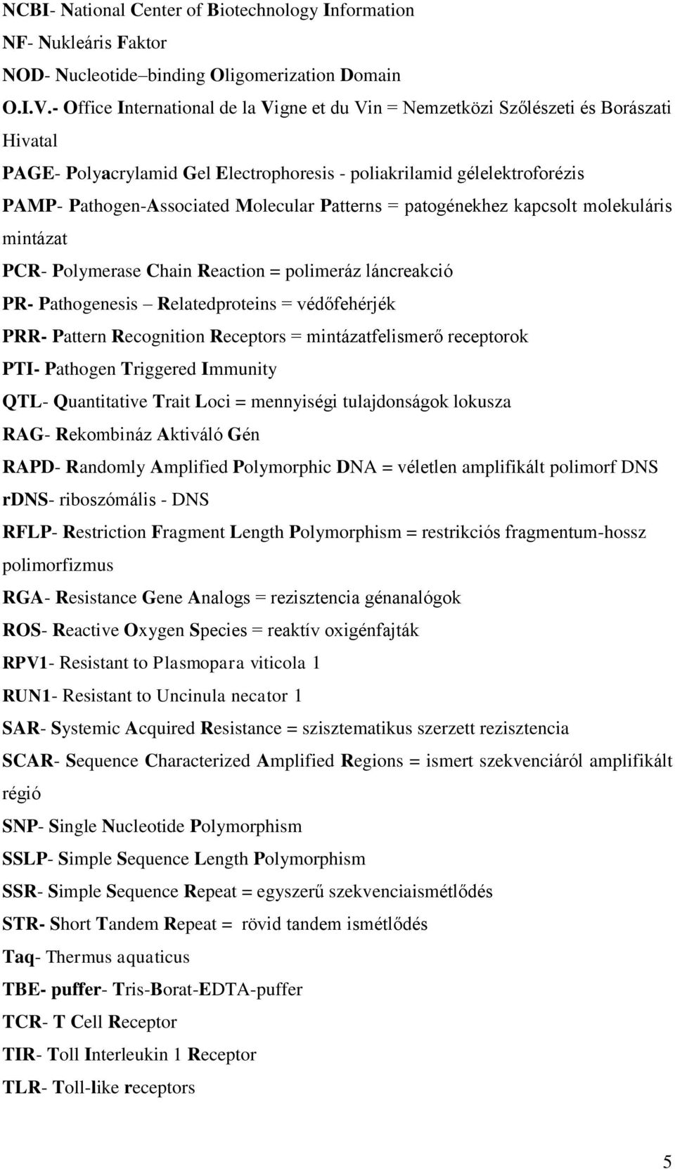 Patterns = patogénekhez kapcsolt molekuláris mintázat PCR- Polymerase Chain Reaction = polimeráz láncreakció PR- Pathogenesis Relatedproteins = védőfehérjék PRR- Pattern Recognition Receptors =