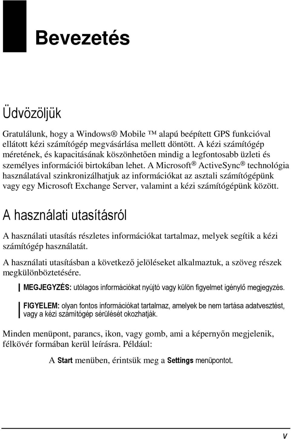 A Microsoft ActiveSync technológia használatával szinkronizálhatjuk az információkat az asztali számítógépünk vagy egy Microsoft Exchange Server, valamint a kézi számítógépünk között.