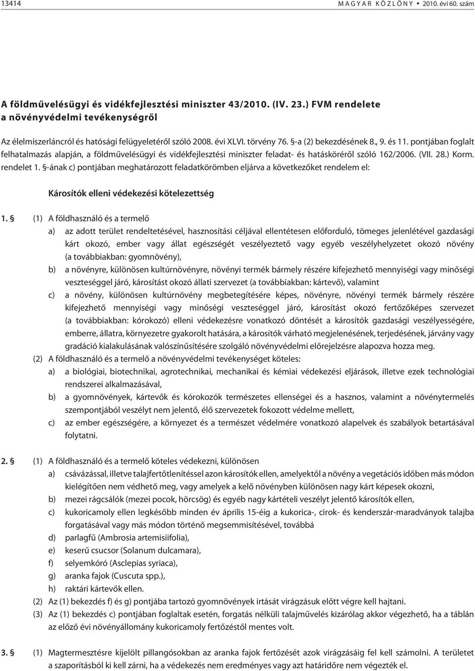 pontjában foglalt felhatalmazás alapján, a földmûvelésügyi és vidékfejlesztési miniszter feladat- és hatáskörérõl szóló 162/2006. (VII. 28.) Korm. rendelet 1.