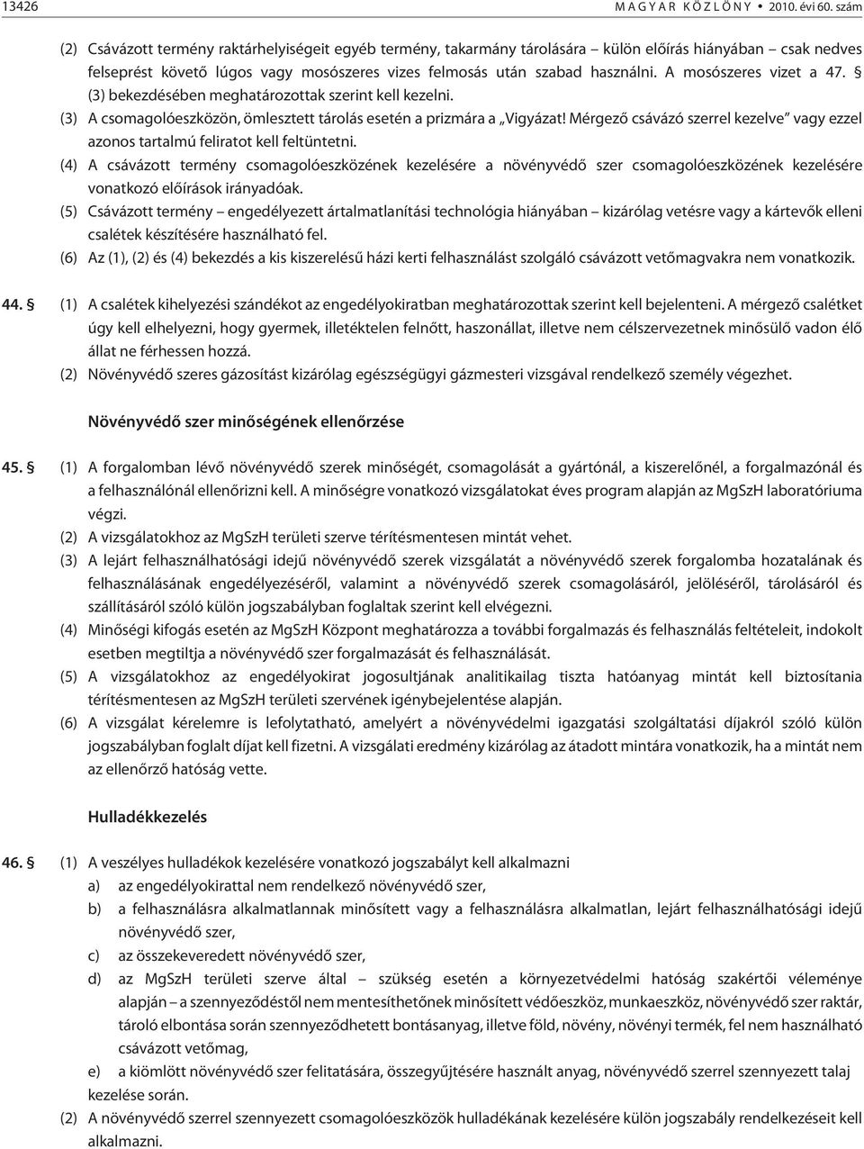 A mosószeres vizet a 47. (3) bekezdésében meghatározottak szerint kell kezelni. (3) A csomagolóeszközön, ömlesztett tárolás esetén a prizmára a Vigyázat!