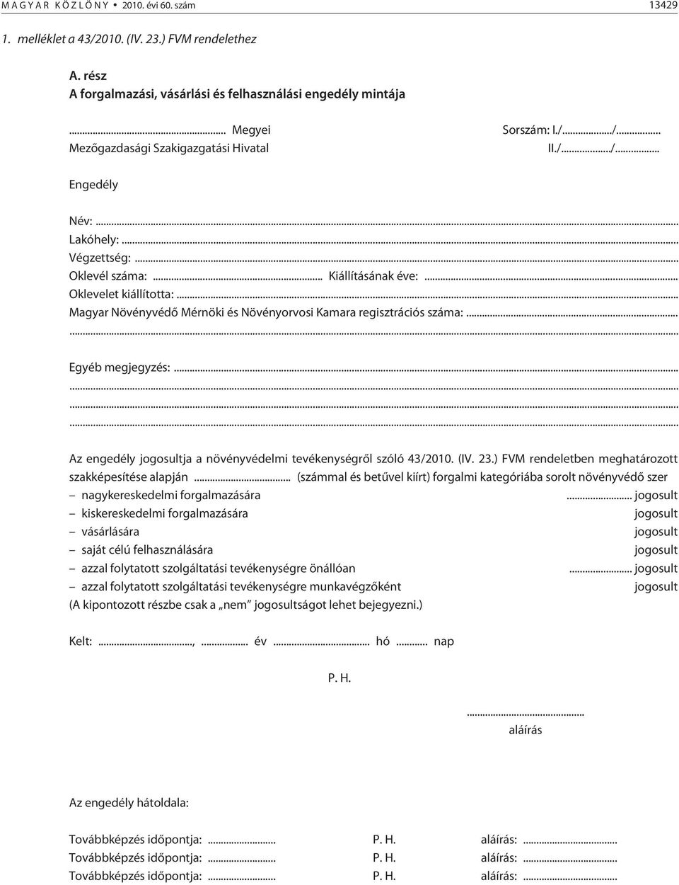 ..... Egyéb megjegyzés:............ Az engedély jogosultja a növényvédelmi tevékenységrõl szóló 43/2010. (IV. 23.) FVM rendeletben meghatározott szakképesítése alapján.