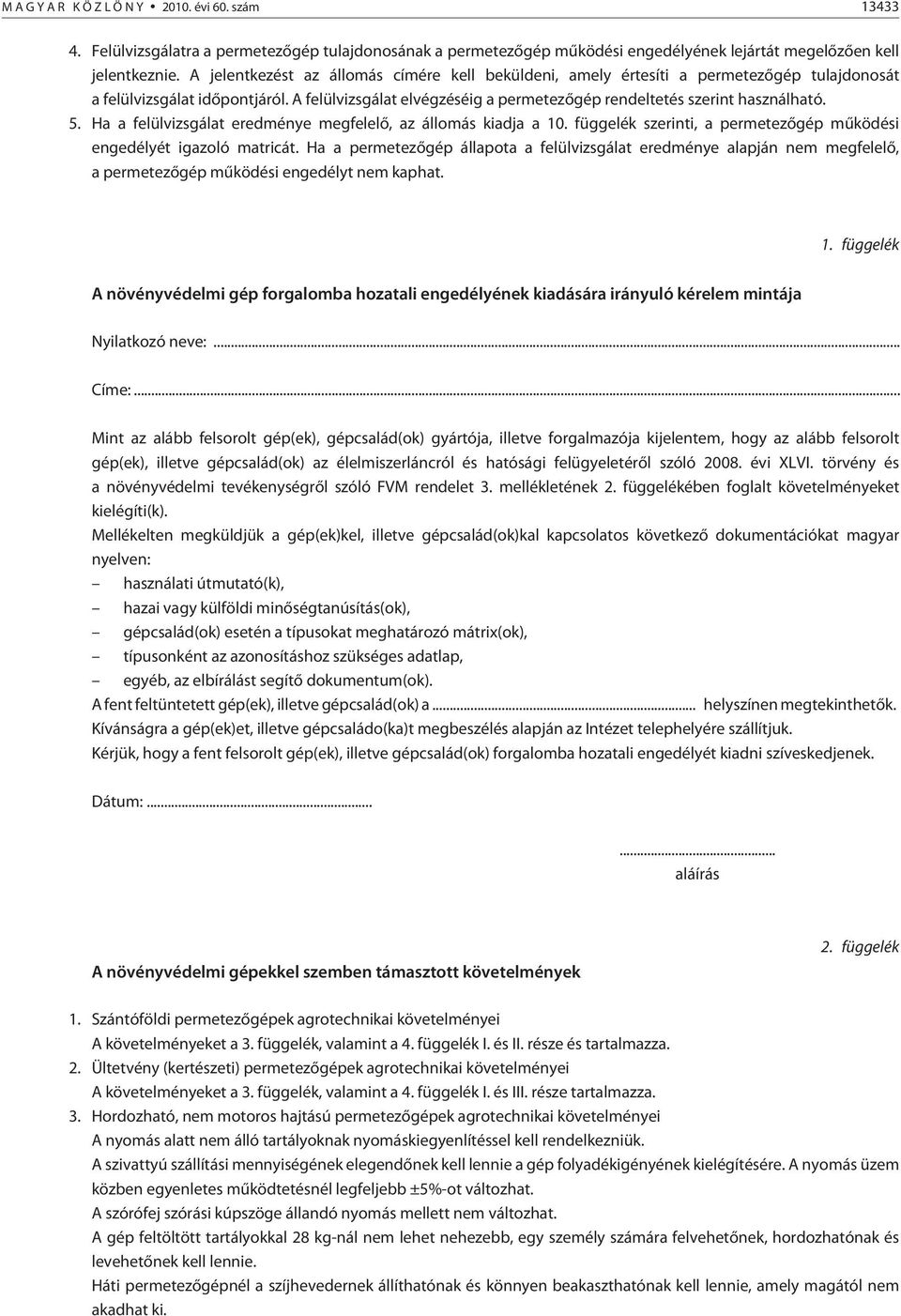 5. Ha a felülvizsgálat eredménye megfelelõ, az állomás kiadja a 10. függelék szerinti, a permetezõgép mûködési engedélyét igazoló matricát.