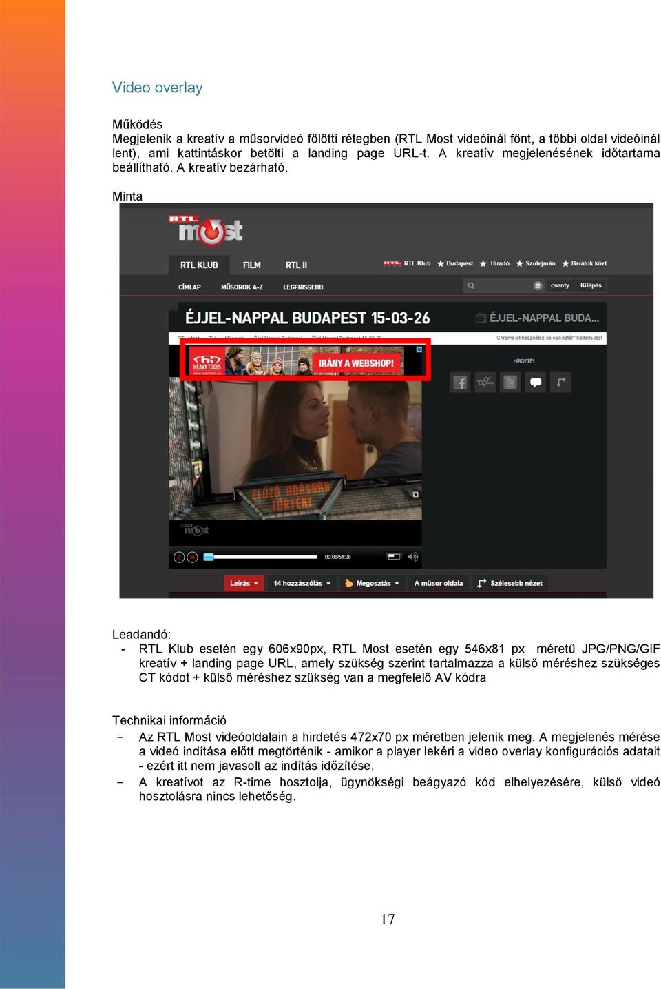 : - RTL Klub esetén egy 606x90px, RTL Most esetén egy 546x81 px méretű JPG/PNG/GIF kreatív + landing page URL, amely szükség szerint tartalmazza a külső méréshez szükséges CT kódot + külső méréshez
