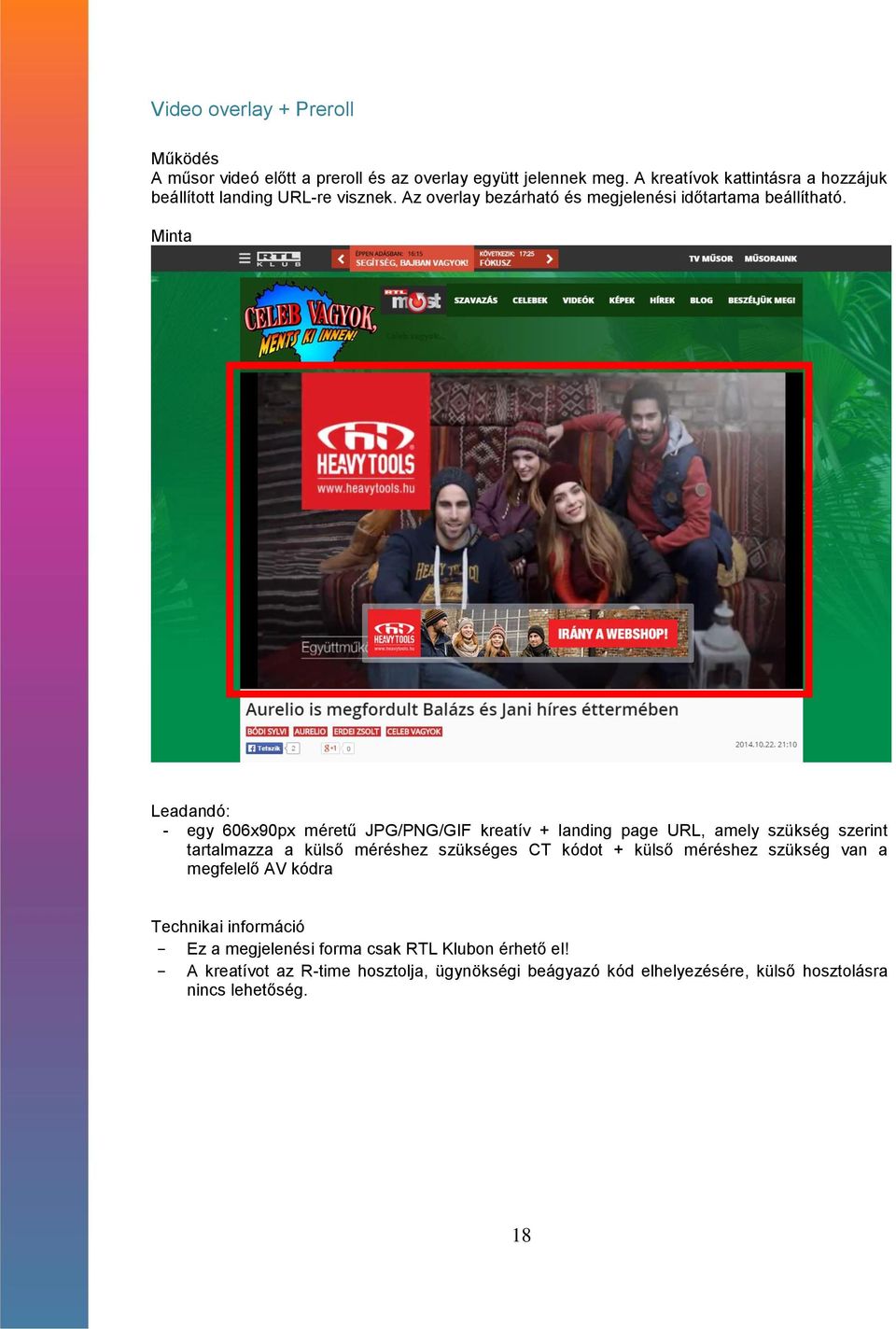 : - egy 606x90px méretű JPG/PNG/GIF kreatív + landing page URL, amely szükség szerint tartalmazza a külső méréshez szükséges CT kódot + külső