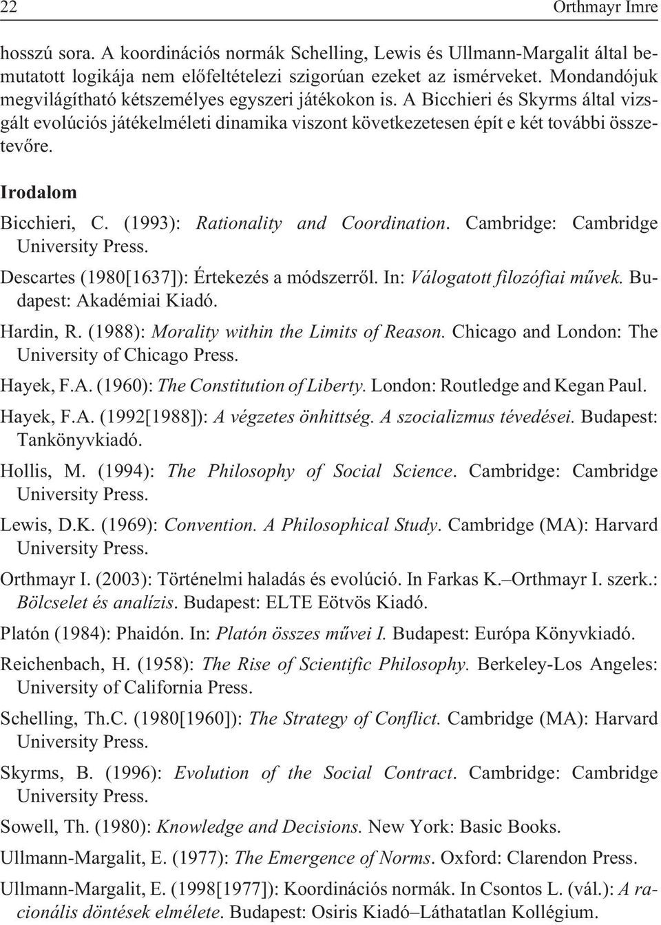 Irodalom Bicchieri, C. (1993): Rationality and Coordination. Cambridge: Cambridge University Press. Descartes (1980[1637]): Értekezés a módszerrõl. In: Válogatott filozófiai mûvek.