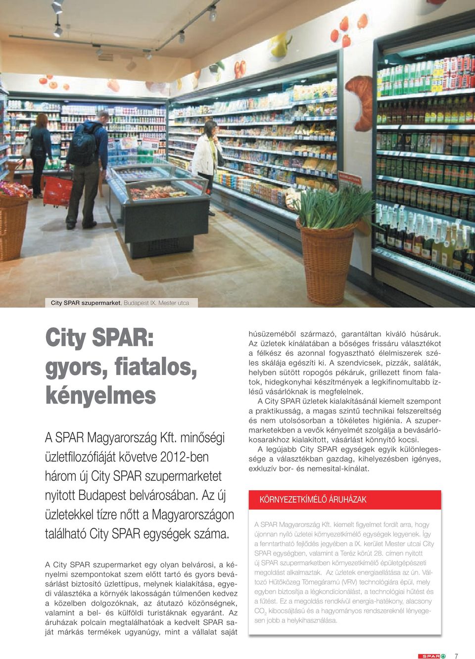A City SPAR szupermarket egy olyan belvárosi, a kényelmi szempontokat szem előtt tartó és gyors bevásárlást biztosító üzlettípus, melynek kialakítása, egyedi választéka a környék lakosságán túlmenően