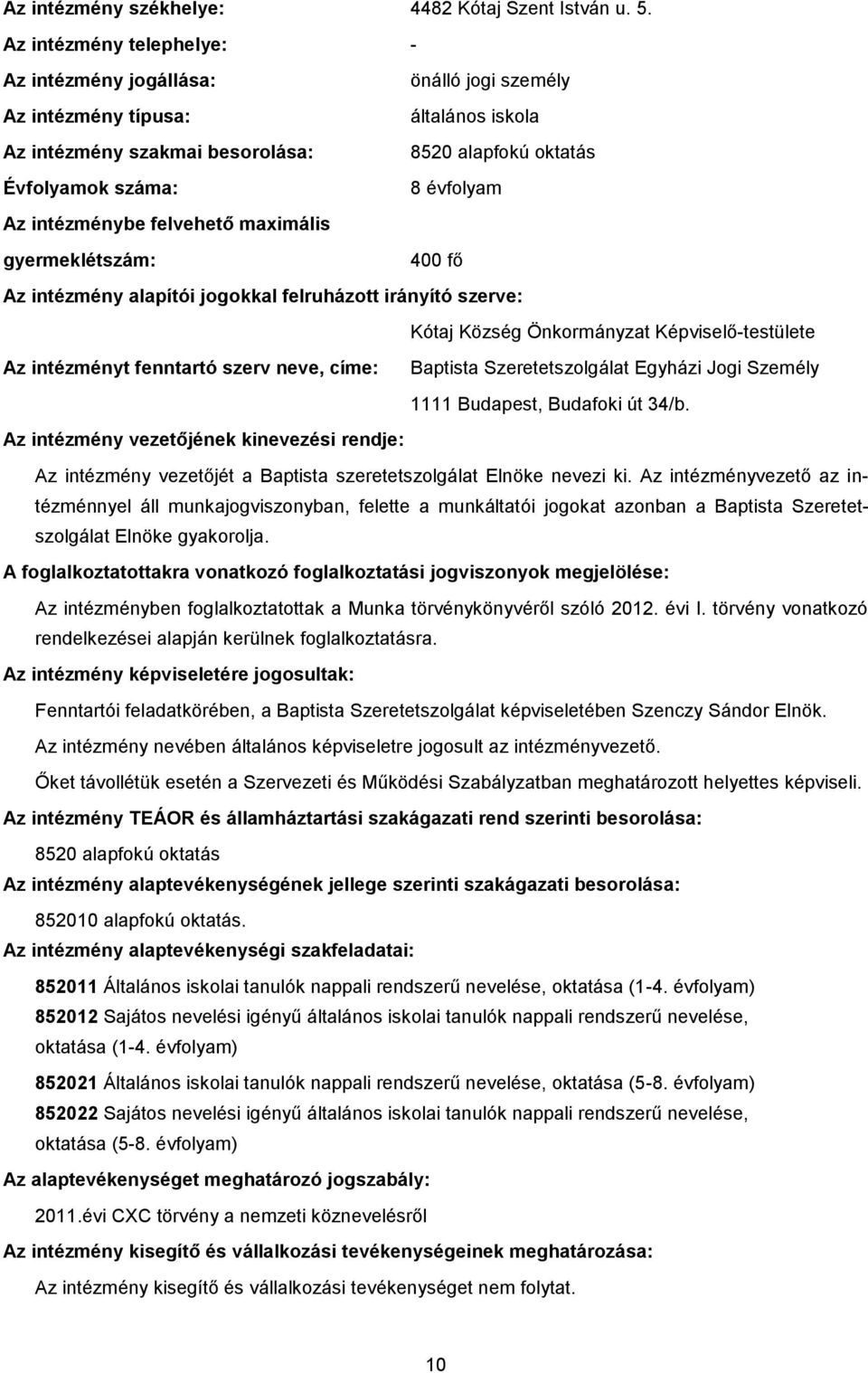 intézménybe felvehető maximális gyermeklétszám: 400 fő Az intézmény alapítói jogokkal felruházott irányító szerve: Kótaj Község Önkormányzat Képviselő-testülete Az intézményt fenntartó szerv neve,