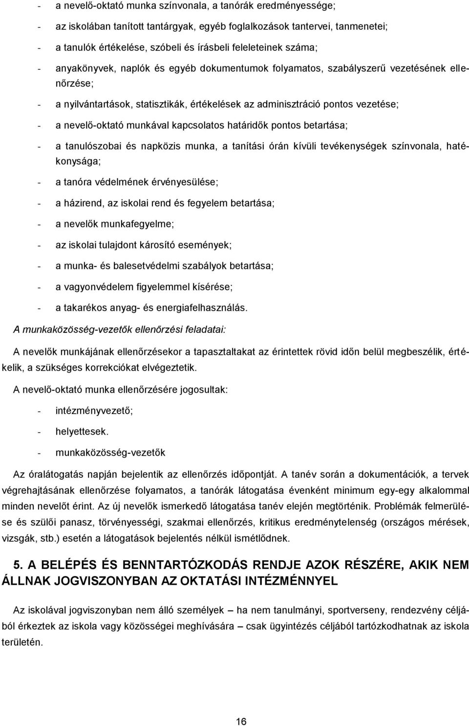 nevelő-oktató munkával kapcsolatos határidők pontos betartása; - a tanulószobai és napközis munka, a tanítási órán kívüli tevékenységek színvonala, hatékonysága; - a tanóra védelmének érvényesülése;