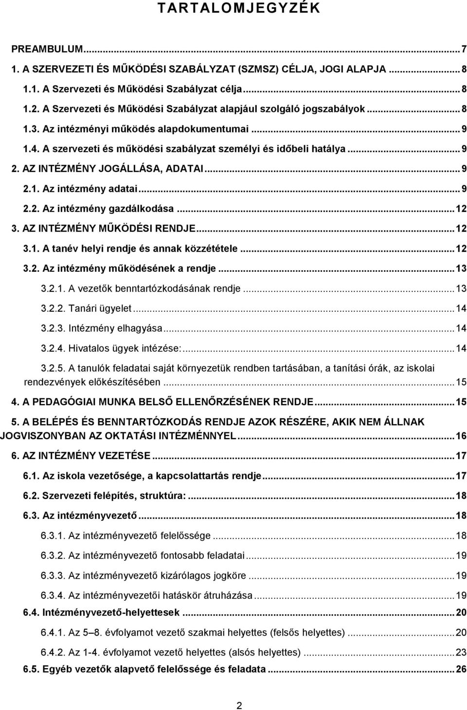 AZ INTÉZMÉNY JOGÁLLÁSA, ADATAI... 9 2.1. Az intézmény adatai... 9 2.2. Az intézmény gazdálkodása... 12 3. AZ INTÉZMÉNY MŰKÖDÉSI RENDJE... 12 3.1. A tanév helyi rendje és annak közzététele... 12 3.2. Az intézmény működésének a rendje.