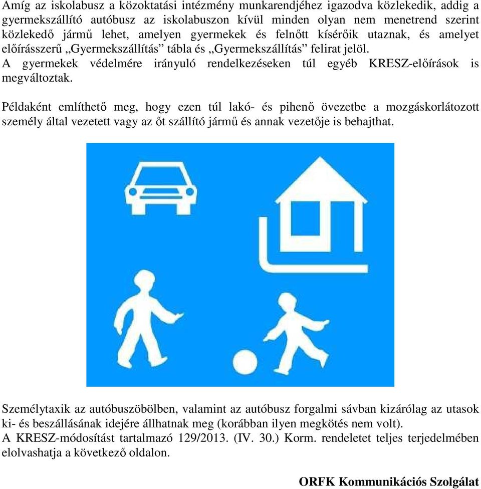 A gyermekek védelmére irányuló rendelkezéseken túl egyéb KRESZ-előírások is megváltoztak.