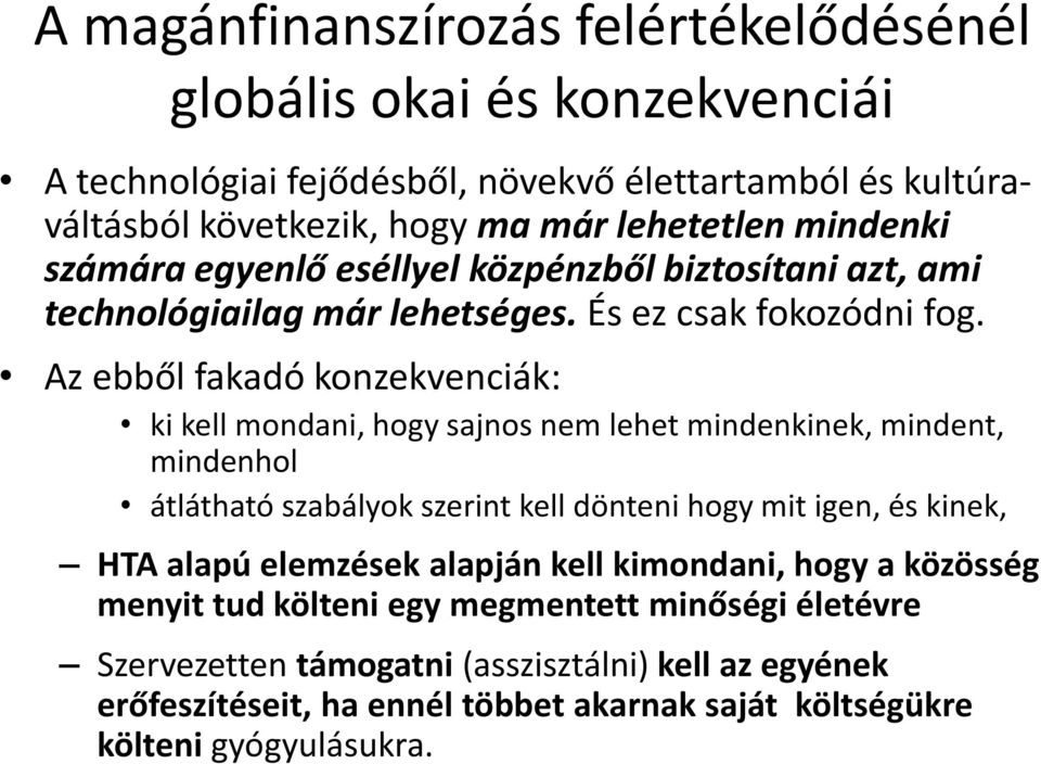 Az ebből fakadó konzekvenciák: ki kell mondani, hogy sajnos nem lehet mindenkinek, mindent, mindenhol átlátható szabályok szerint kell dönteni hogy mit igen, és kinek, HTA alapú